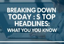 Breaking Down Today’s Top Headlines: What You Need to Know Breaking Down Today's Top Headlines: What You Need to Know