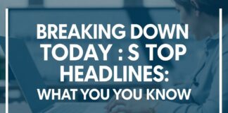 Breaking Down Today's Top Headlines: What You Need to Know